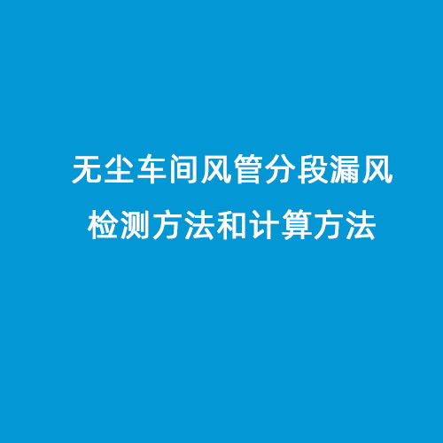 無塵車間風(fēng)管分段漏風(fēng)檢測方法和計(jì)算方法